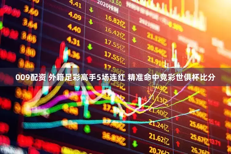 009配资 外籍足彩高手5场连红 精准命中竞彩世俱杯比分