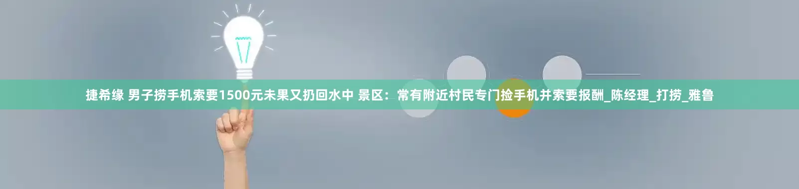 捷希缘 男子捞手机索要1500元未果又扔回水中 景区：常有附近村民专门捡手机并索要报酬_陈经理_打捞_雅鲁