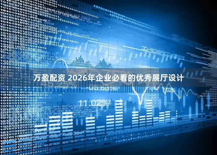 万盈配资 2026年企业必看的优秀展厅设计